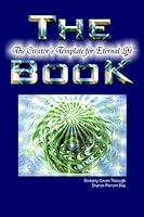 The Book - The Creator's Template for Eternal Life 1453859942 Book Cover