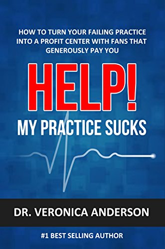 Help! My Practice Sucks: How to turn your failing practice into a profit center with raving fans that generously pay you