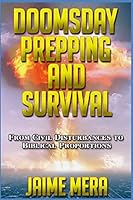 Doomsday Prepping and Survival: From Civil Disturbances to Biblical Proportions 1941336140 Book Cover