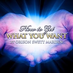 How to Get What You Want Audiobook By Orison Swett Marden cover art