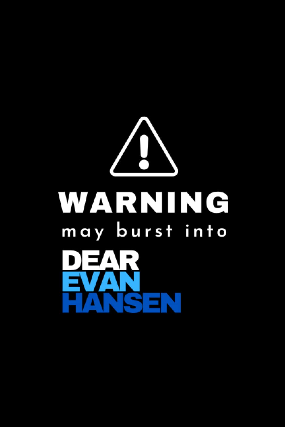 Warning! May Burst Into Dear Evan Hansen: Broadway West End Musical Theatre Fan Lover Notebook