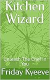 Kitchen Wizard: Unleash The Chef in You