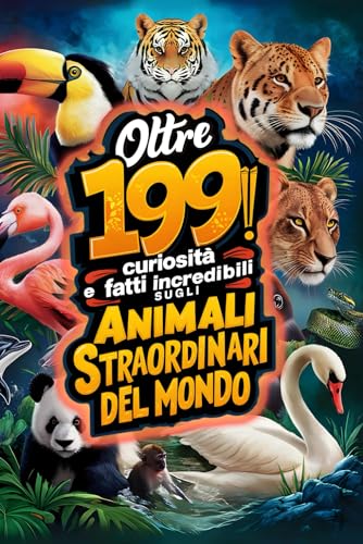 Oltre 199 Curiosità e Fatti Incredibili sugli Animali straordinari del mondo: Scopri le meraviglie del regno animale sorprendenti e affascinanti adatte a tutti