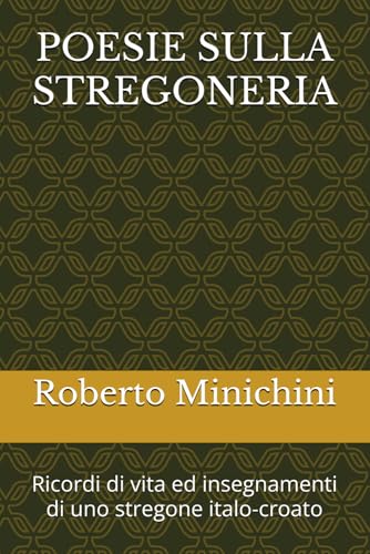 POESIE SULLA STREGONERIA: Ricordi di vita ed insegnamenti di uno stregone italo-croato