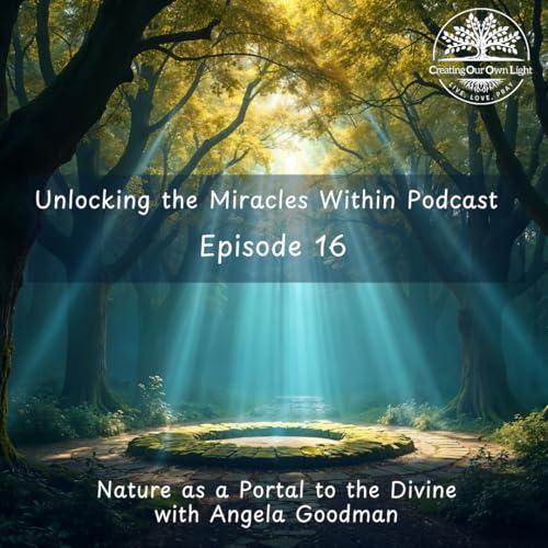 Unlocking the Miracles Within - Episode 16 - Nature as a Portal to the Divine (Audio Only)