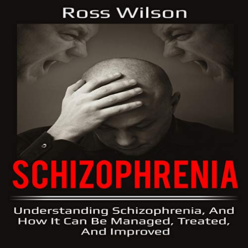 Cover art for Schizophrenia: Understanding Schizophrenia, and How It Can Be Managed, Treated, and Improved