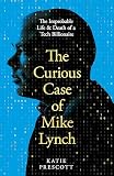 The Curious Case of Mike Lynch: The Improbable Life & Death of a Tech Billionaire