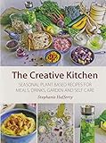  The Creative Kitchen: Seasonal Plant Based Recipes for Meals, Drinks, Crafts, Body & Home Care