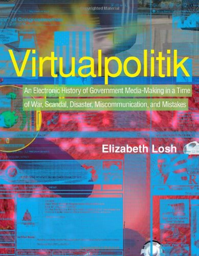 Virtualpolitik: An Electronic History of Government Media-Making in a Time of War, Scandal, Disaster, Miscommunication, and Mistakes (The MIT Press)