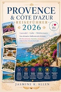Provence & Côte D'azur Reiseführer 2026/2027: Lavendel • Licht • Méditerranée Das Ultimative Südfrankreich-Erlebnis Für Feinschmecker, Entdecker, ... Strandurlaub Und Preisbewusste Reisende