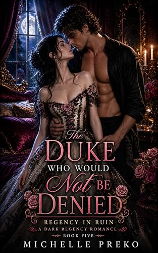 The Duke Who Would Not Be Denied: Regency in Ruin — A Dark Regency Romance (English Edition)