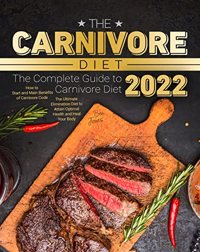 The Carnivore Diet: The Complete Guide to Carnivore Diet 2022: How to Start and Main Benefits of Carnivore Code | The Ultimate Elimination Diet to Attain Optimal Health and Heal Your Body
