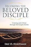 Becoming the Beloved Disciple: Coming Unto Christ Through the Gospel of John