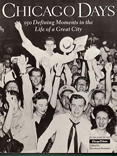 Chicago Days : 150 Defining Moments in the Life of a Great City