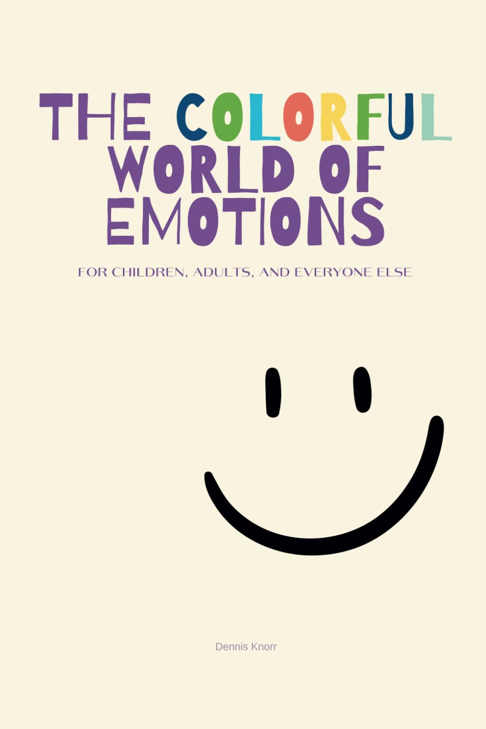 The Colorful World of Emotions - Recognizing, Naming, and Understanding Feelings: An interactive book to promote emotional intelligence and empathy for children and parents.