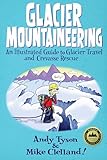 Glacier Mountaineering: An Illustrated Guide To Glacier Travel And Crevasse Rescue (How To Climb Series)