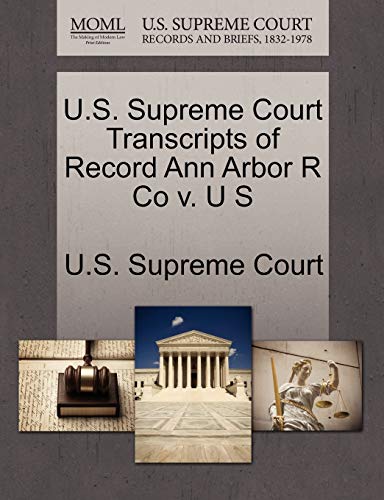 U.S. Supreme Court Transcripts of Record Ann Arbor R Co V. U S