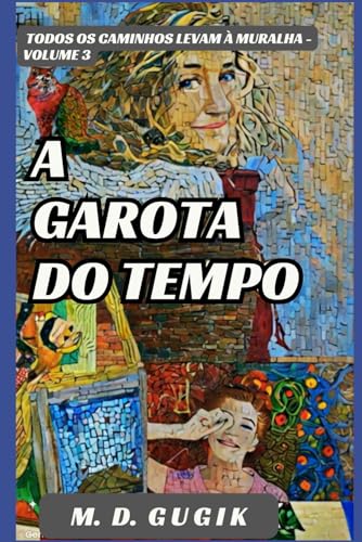 A Garota do Tempo 3: Todos os caminhos levam à Muralha (Portuguese Edition)