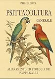 Psittacoltura generale: Allevamento ed etologia dei pappagalli