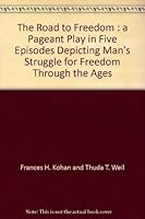 The Road to Freedom : a Pageant Play in Five Episodes Depicting Man's Struggle for Freedom Through the Ages B0019Q5M0M Book Cover