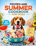 FROZEN AND SUMMER COOKBOOK FOR DOGS: Frozen Dog Treats, Cooling Pupsicles And Ice Cream Recipes To Cool Your Pup On Heatwave & Summer Days (Full Color Print)