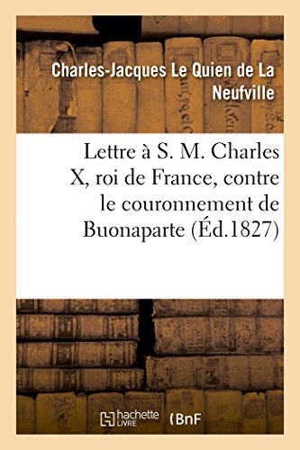 Lettre À S. M. Charles X, Roi de France, Contre Le Couronnement de Buonaparte (Histoire) (French Edition)