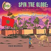Spin the Globe: The Incredible Adventures of Frederick Von Wigglebottom: Mysteries of Marrakech 1490764801 Book Cover