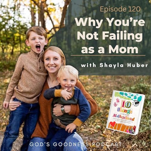 120: Why You&rsquo;re Not Failing as a Mom | Shayla Huber