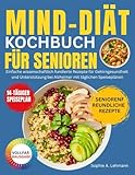 Mind-Diät Kochbuch Für Senioren: Einfache wissenschaftlich fundierte Rezepte für Gehirngesundheit und Unterstützung bei Alzheimer mit täglichen Speiseplänen