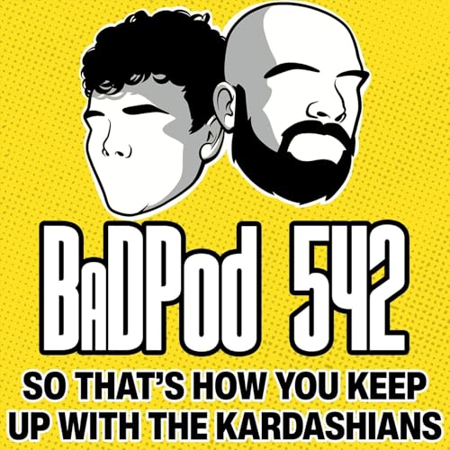 BaDPod 542 - So That's How You Keep Up With The Kardashians