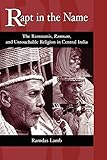 Rapt in the Name: The Ramnamis, Ramnam, and Untouchable Religion in Central India (Suny Series in Hindu Studies)