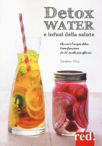 Detox water e infusi della salute. Che cos'è l'acqua detox, come funziona, le 80 ricette più efficaci Detox water e infusi della salute. Che cos'è l'acqua detox, come funziona, le 80 ricette più efficaci