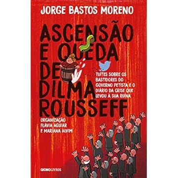 Capa do livro Ascensão e Queda de Dilma Rousseff: Tuítes sobre os bastidores do governo petista e o diário da crise que levou à sua ruína