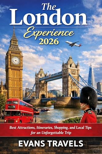 THE LONDON EXPERIENCE 2026: Best Attractions, Itineraries, Shopping, and Local Tips for an Unforgettable Trip