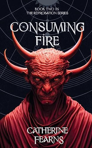 Consuming Fire: A Supernatural Thriller (The Reprobation Series)