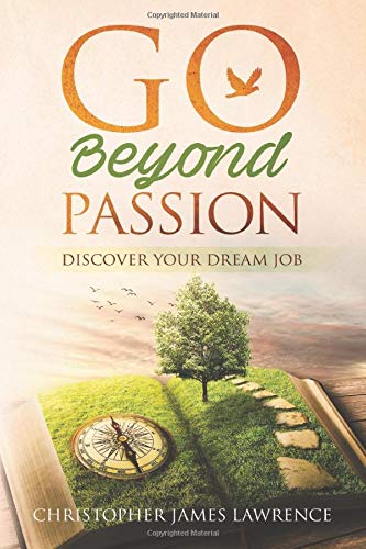 Go Beyond Passion: Discover Your Dream Job