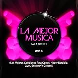 La Mejor Musica Para Correr 2015 (Las Mejores Canciones Para Correr, Hacer Ejercicio, Gym, Entrenar Y Crossfit)