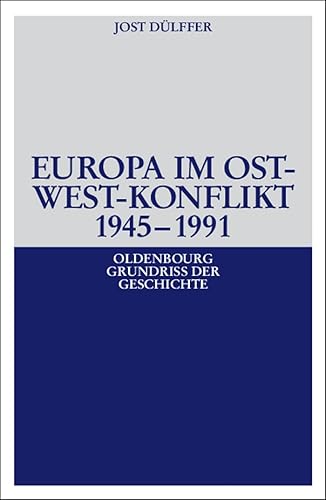 Europa im Ost-West-Konflikt 1945-1990 (Oldenbourg Grundriss der Geschichte) (Oldenbourg Grundriss der Geschichte, 18, Band 18)