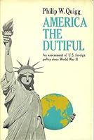 America the dutiful;: An assessment of U.S. foreign policy, 0671208136 Book Cover