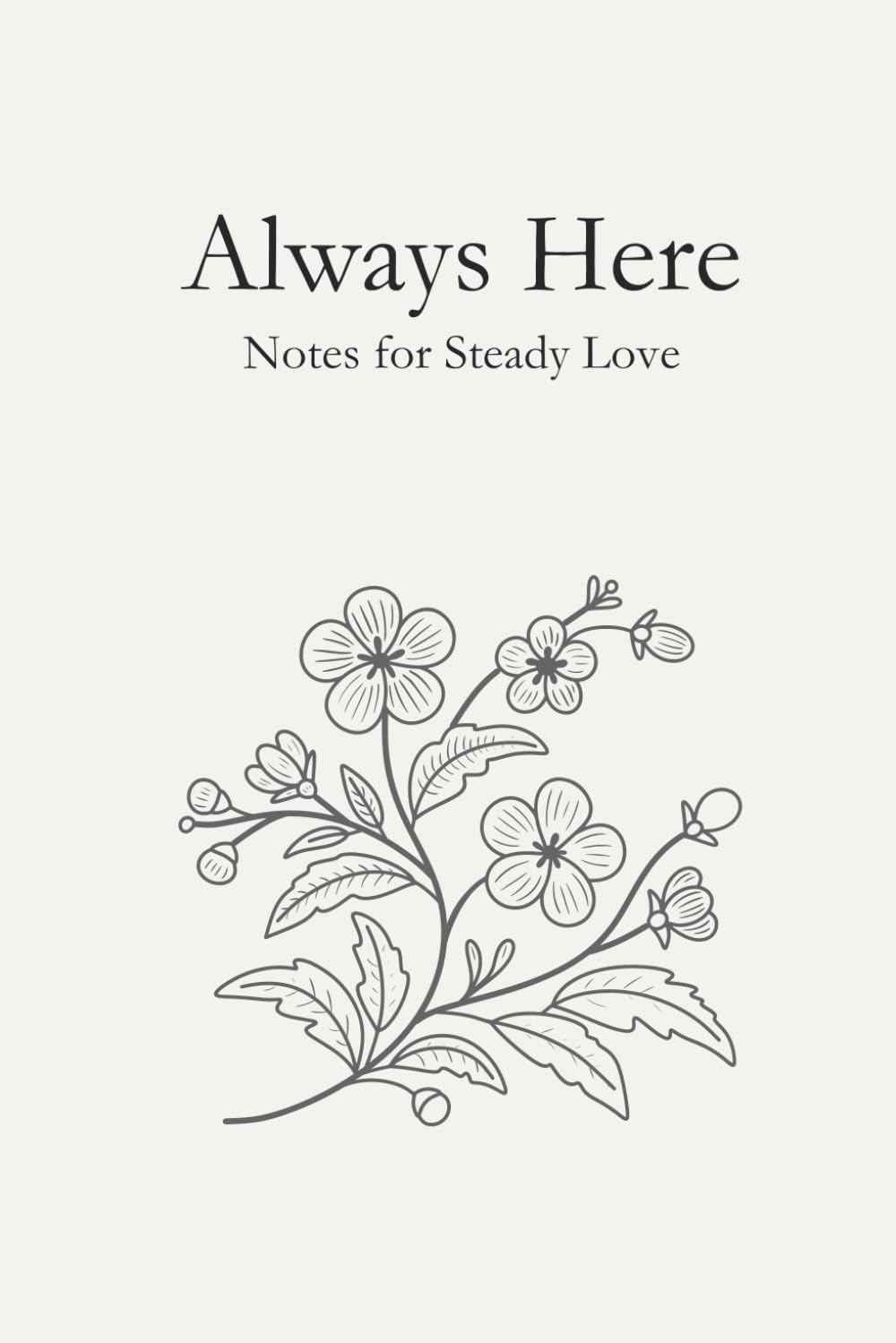Always Here: Notes For Steady Love