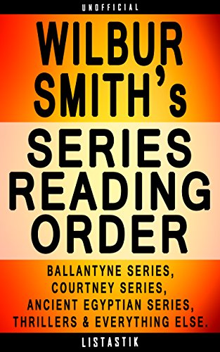 Wilbur Smith Series Reading Order: Series List - In Order: Ballantyne series, Courtney series, Ancient Egyptian series, Wilbur Smith Thrillers (Listastik Series Reading Order Book 22)