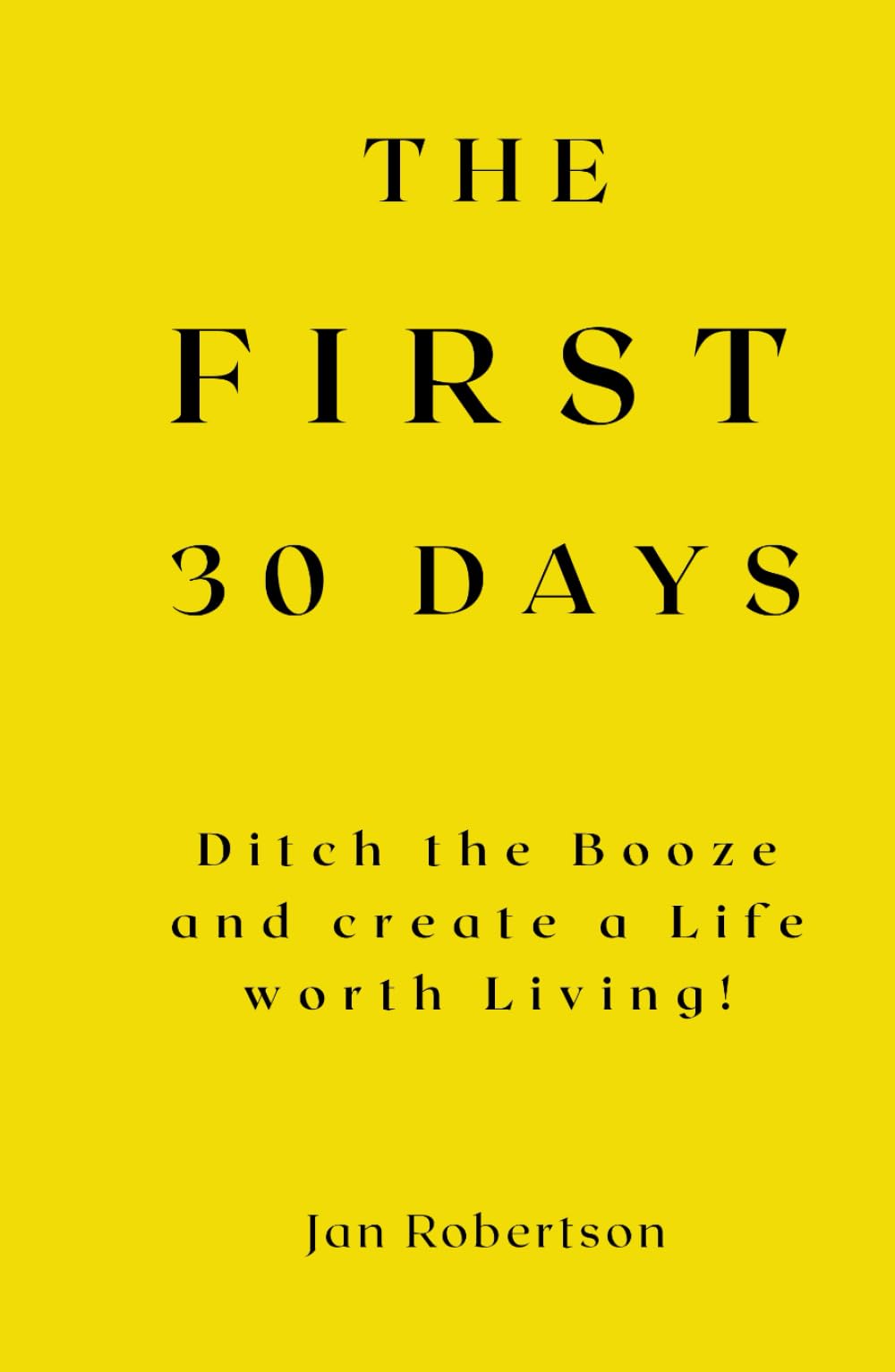 The First 30 Days: Ditch the Booze and Create a Life worth Living!