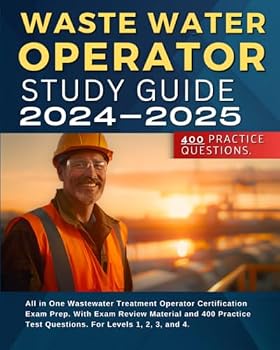 Waste Water Operator Study Guide 2024-2025: All in One Wastewater Treatment Operator Certification Exam Prep. With Exam Review Material and 400 Practice Test Questions. For Levels 1, 2, 3, and 4.