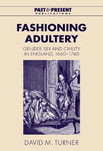 Fashioning Adultery: Gender, Sex and Civility in England, 1660–1740 (Past and Present Publications)