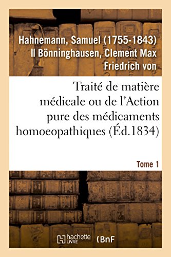 Traité de Matière Médicale Ou de l'Action Pure Des Médicaments Homoeopathiques. Tome 1 (French Edition)