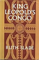 King Leopold's Congo: Aspects of the Development of Race Relations in the Congo Independent State B0006AXKXS Book Cover