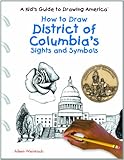 How to Draw District of Columbia's Sights and Symbols (A Kid's Guide to Drawing America)