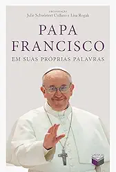 Papa Francisco em suas próprias palavras