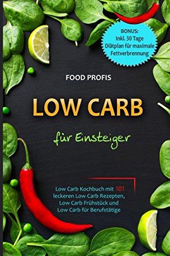 Low Carb für Einsteiger Low Carb Kochbuch mit 101 leckeren Low Carb Rezepten, Low Carb Frühstück und Low Carb für Berufstätige