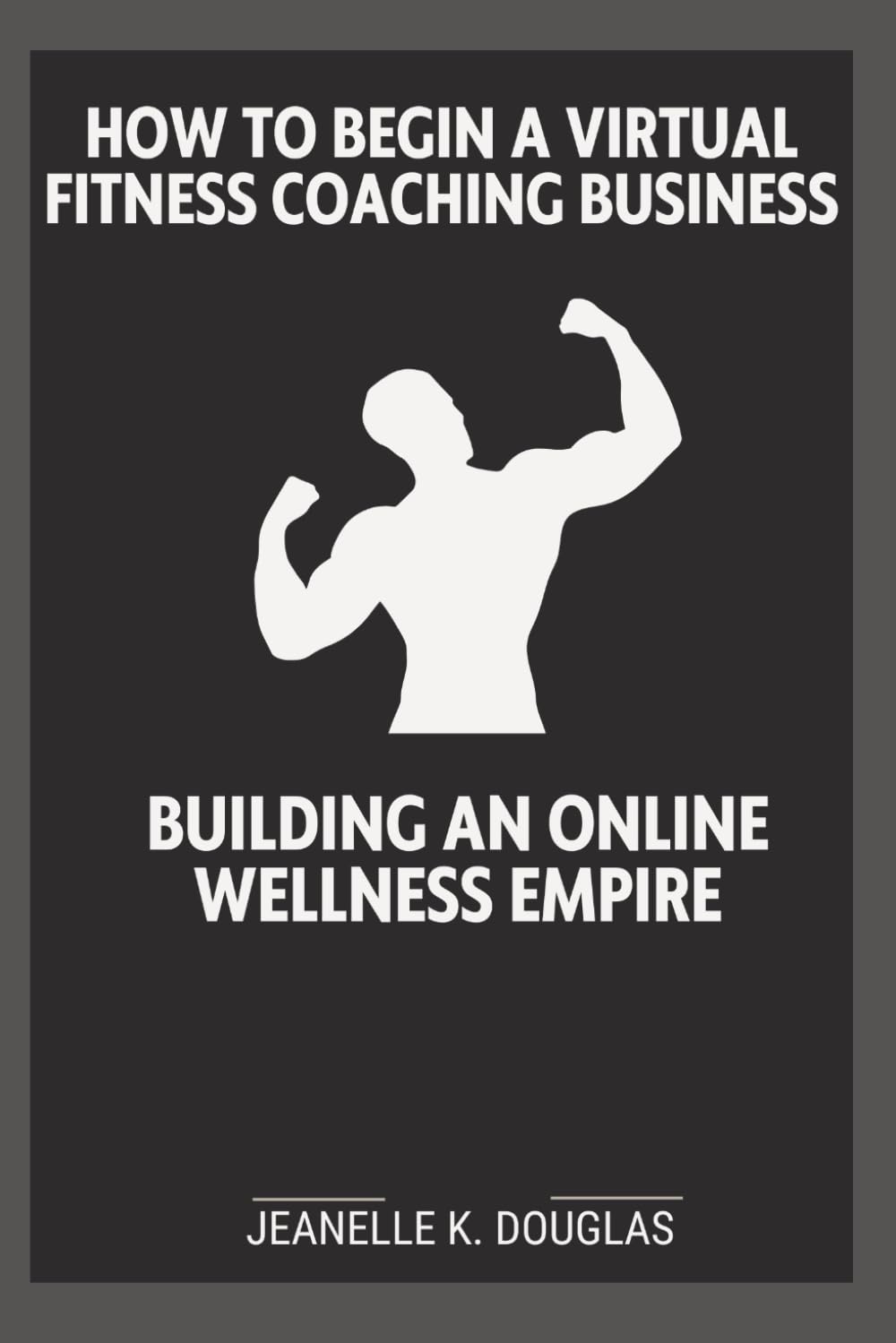 HOW TO BEGIN A VIRTUAL FITNESS COACHING BUSINESS: Building An Online Wellness Empire
